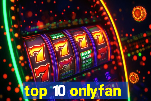 top 10 onlyfan